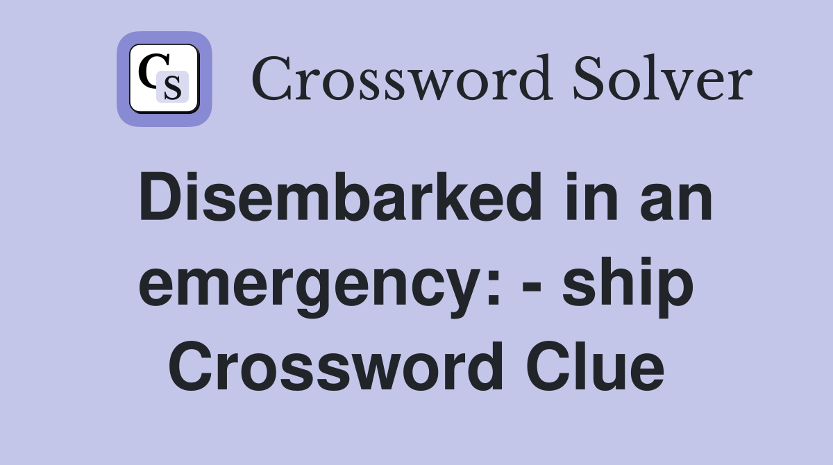 Disembarked in an emergency: - ship Crossword Clue