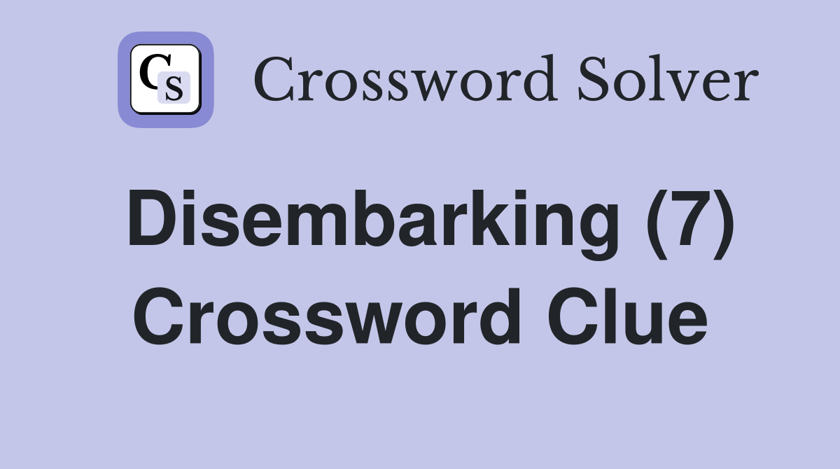 Disembarking (7) Crossword Clue