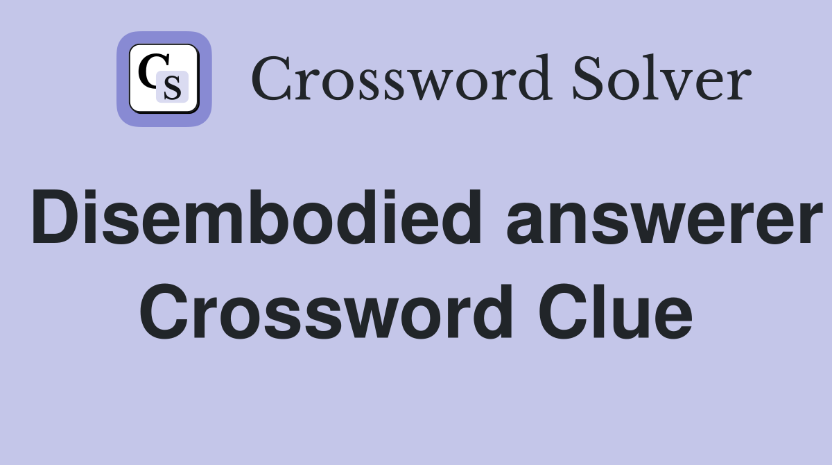 Disembodied answerer Crossword Clue