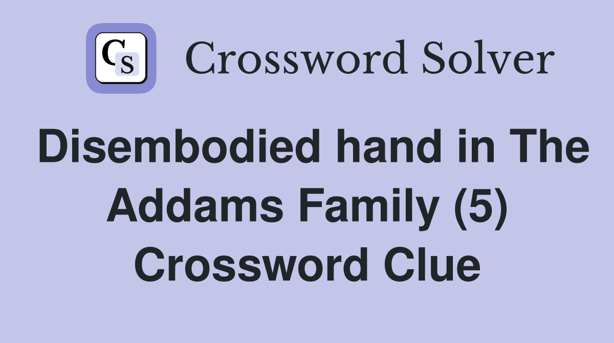 Disembodied hand in The Addams Family (5) Crossword Clue