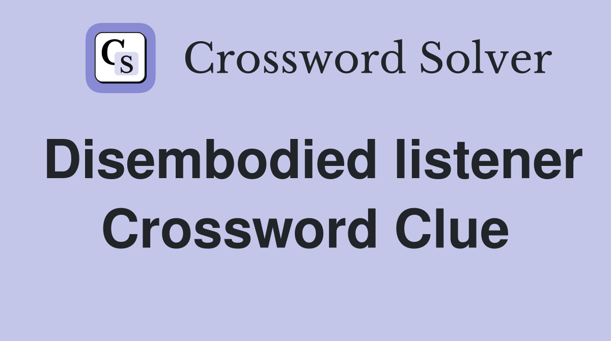 Disembodied listener Crossword Clue