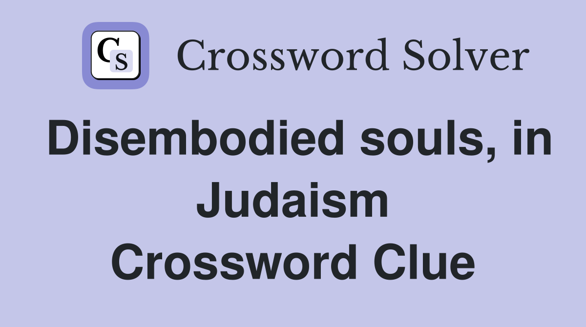 Disembodied souls, in Judaism Crossword Clue