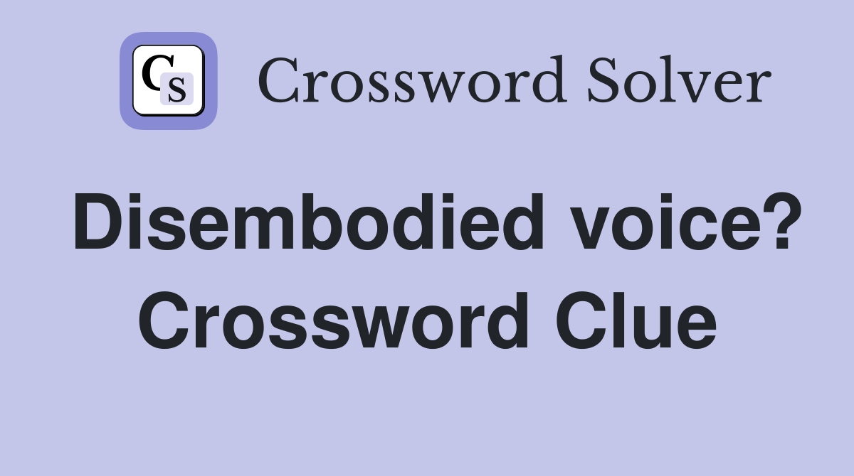 Disembodied voice? Crossword Clue
