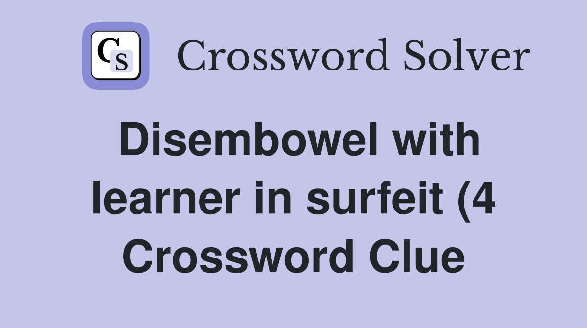 Disembowel with learner in surfeit (4) Crossword Clue Answers Disembowel with learner in surfeit (4) Crossword Clue Answers