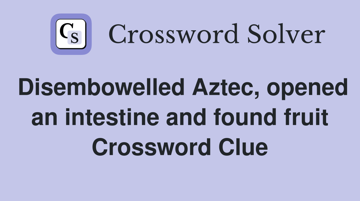 Disembowelled Aztec, opened an intestine and found fruit Crossword Clue