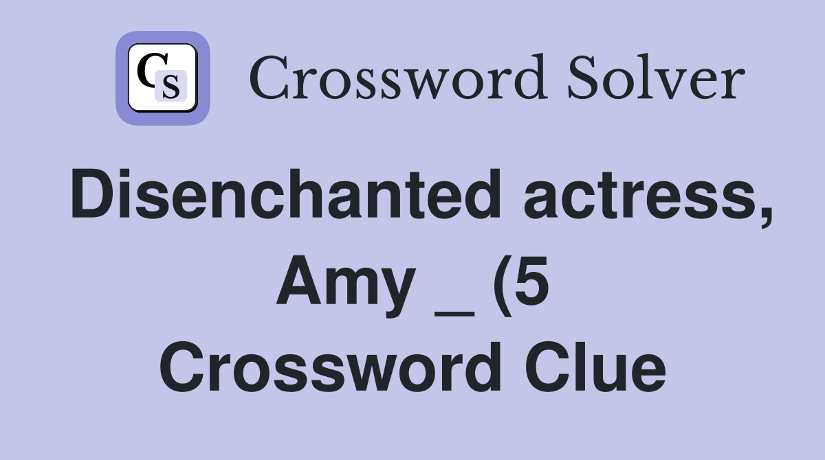 Disenchanted actress Amy (5) Crossword Clue Answers Crossword Solver Disenchanted actress Amy (5) Crossword Clue Answers Crossword Solver