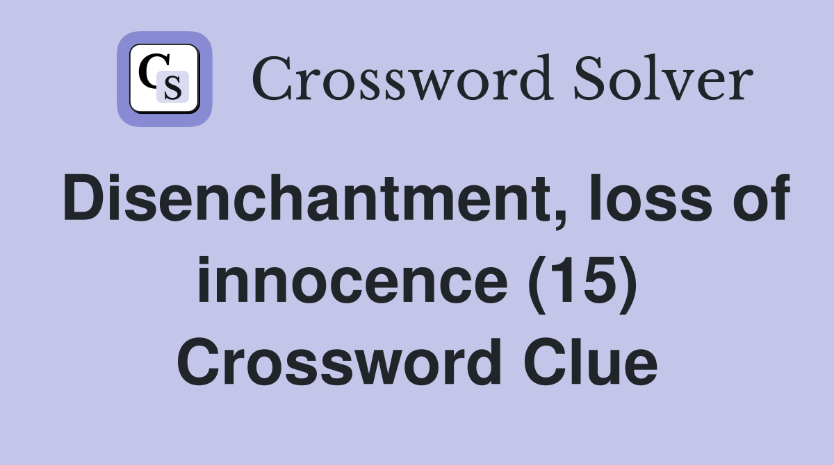 Disenchantment, loss of innocence (15) Crossword Clue
