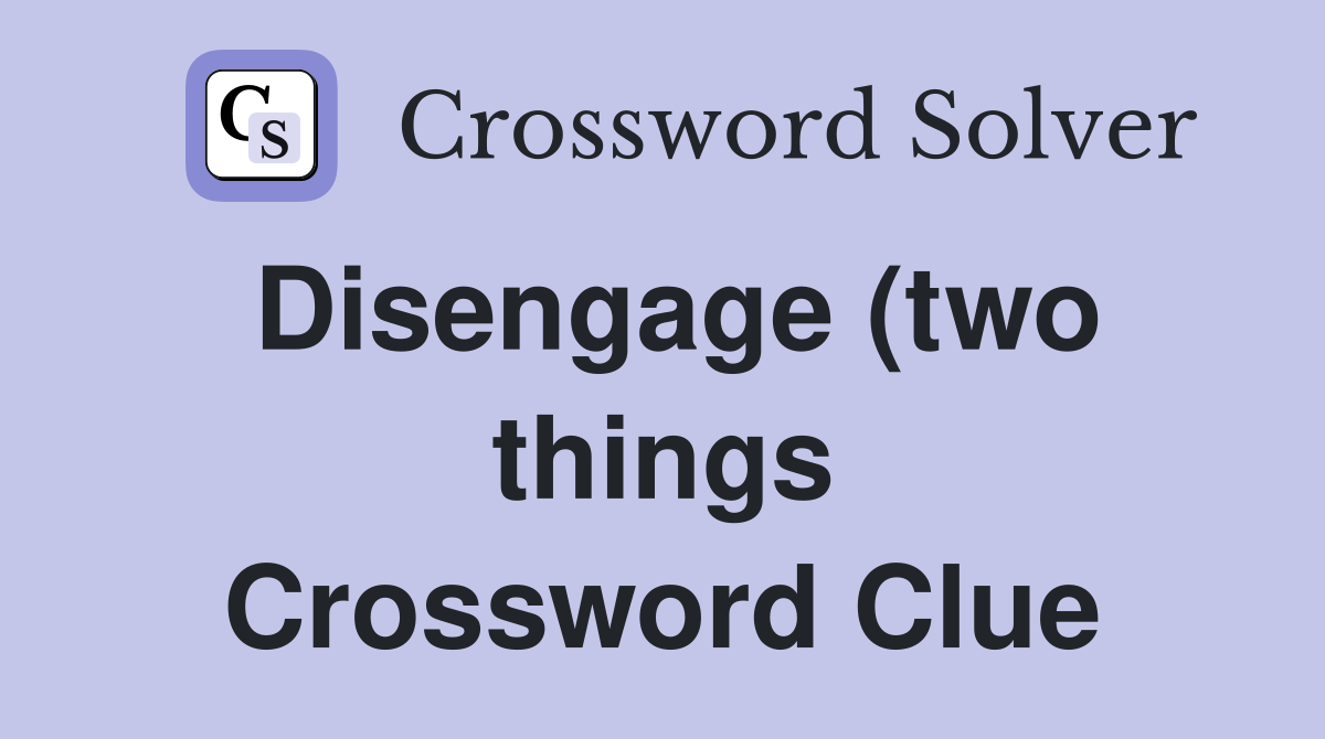 Disengage (two things) Crossword Clue Answers Crossword Solver Disengage (two things) Crossword Clue Answers Crossword Solver