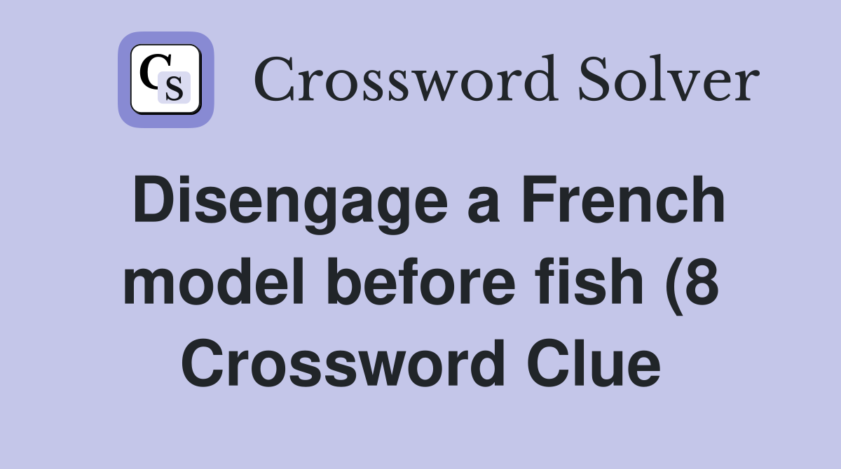 Disengage a French model before fish (8) Crossword Clue Answers Disengage a French model before fish (8) Crossword Clue Answers