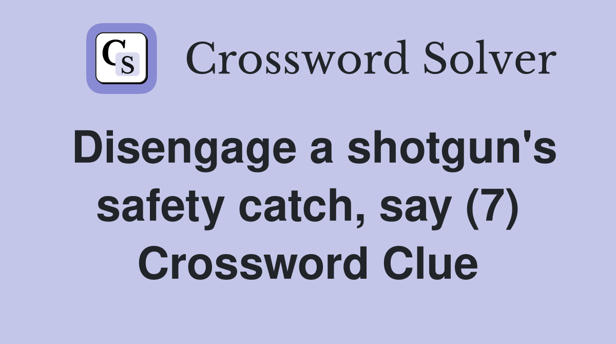 Disengage a shotgun's safety catch, say (7) Crossword Clue
