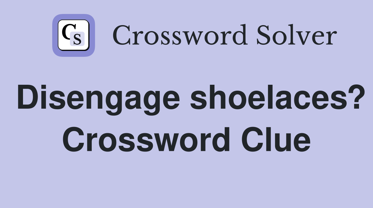 Disengage shoelaces? Crossword Clue