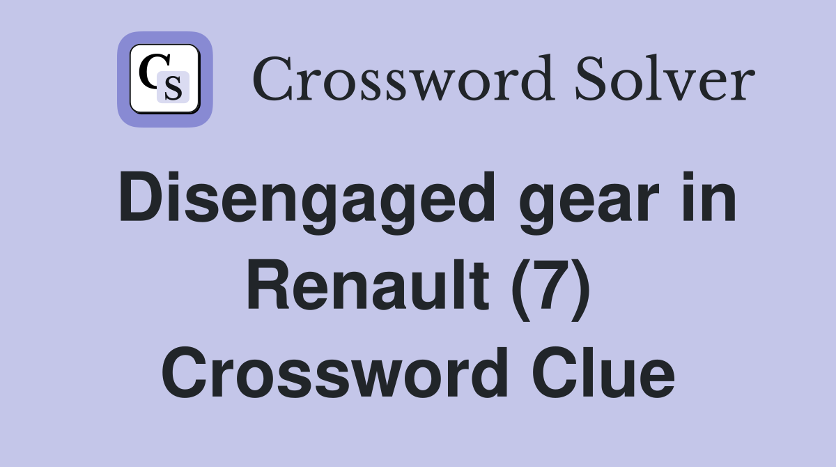 Disengaged gear in Renault (7) Crossword Clue