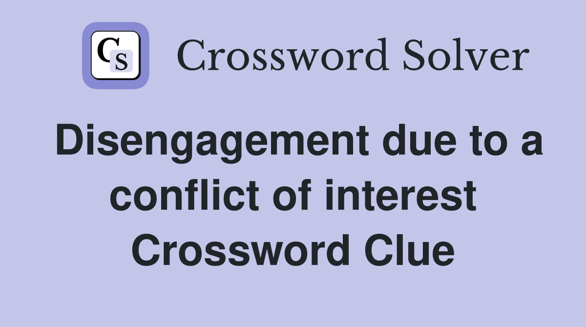 Disengagement due to a conflict of interest Crossword Clue