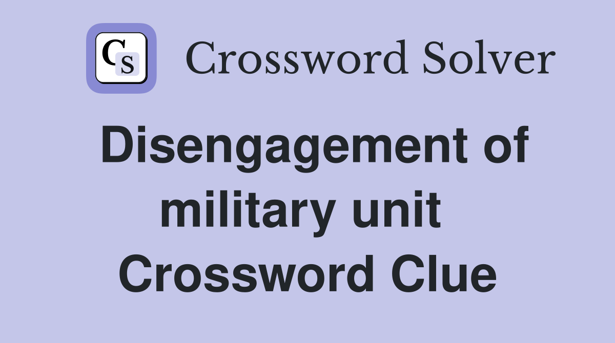 Disengagement of military unit  Crossword Clue