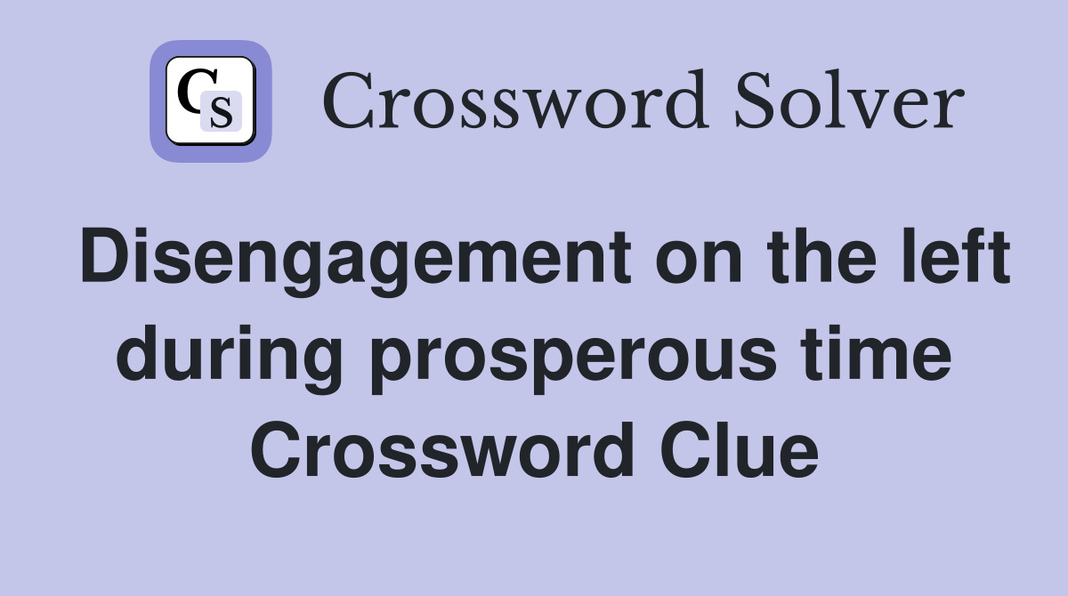 Disengagement on the left during prosperous time Crossword Clue