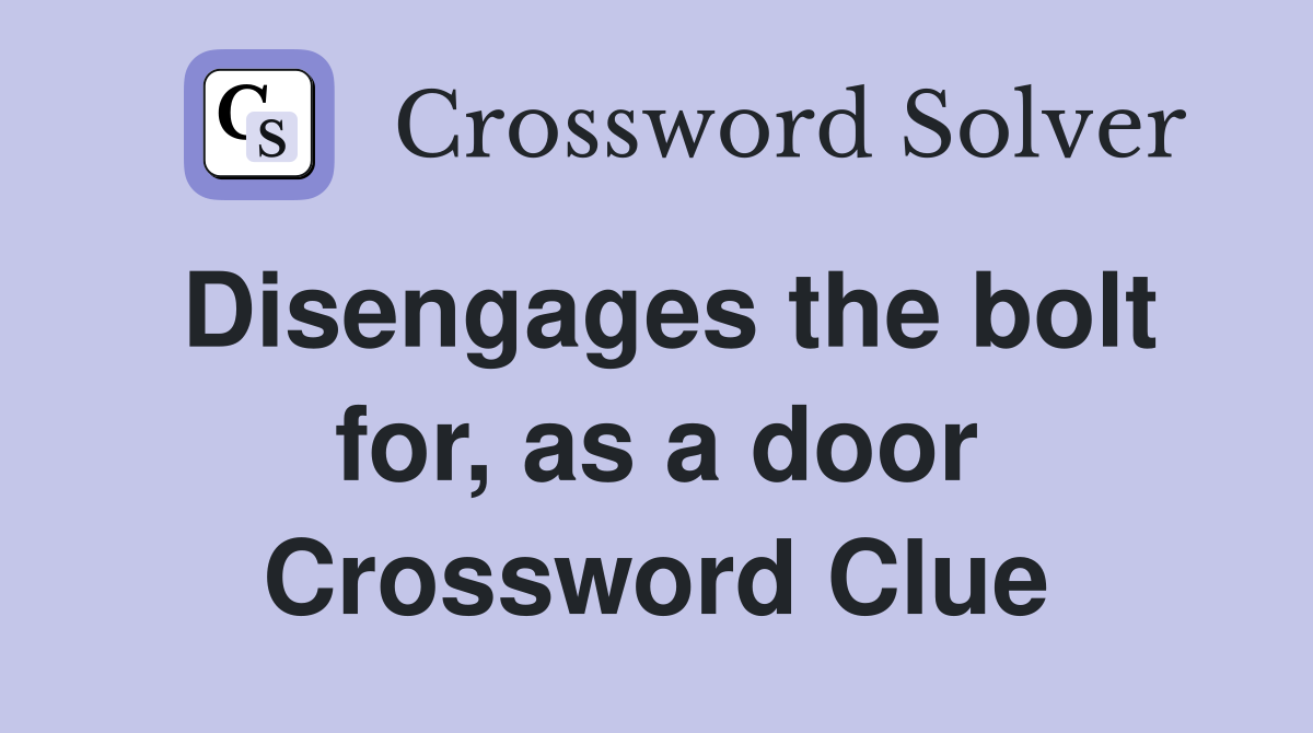 Disengages the bolt for, as a door Crossword Clue