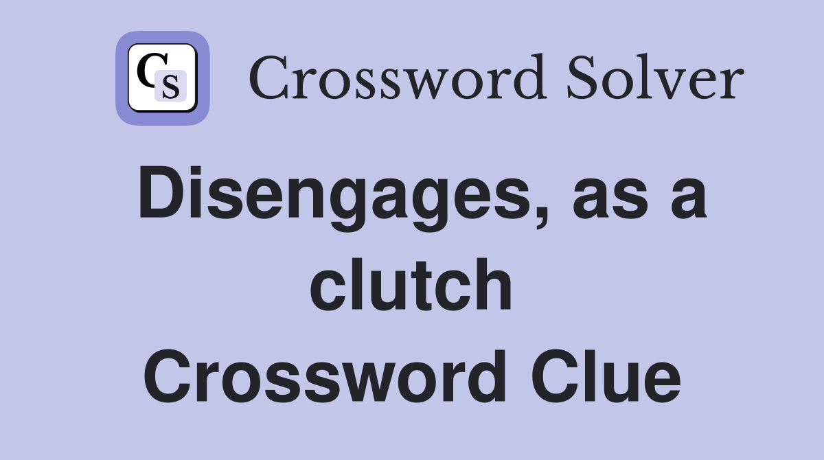 Disengages, as a clutch Crossword Clue