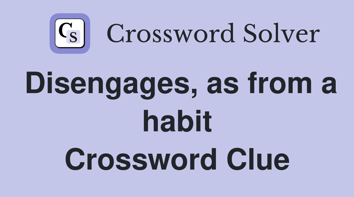 Disengages, as from a habit Crossword Clue