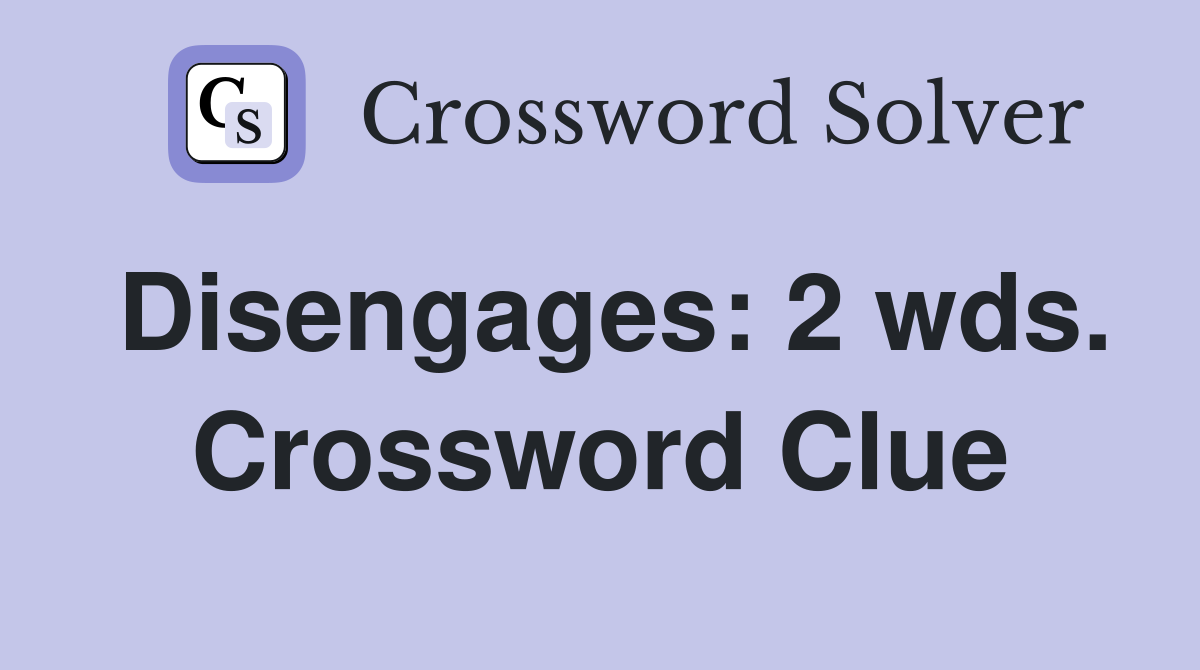 Disengages: 2 wds. Crossword Clue