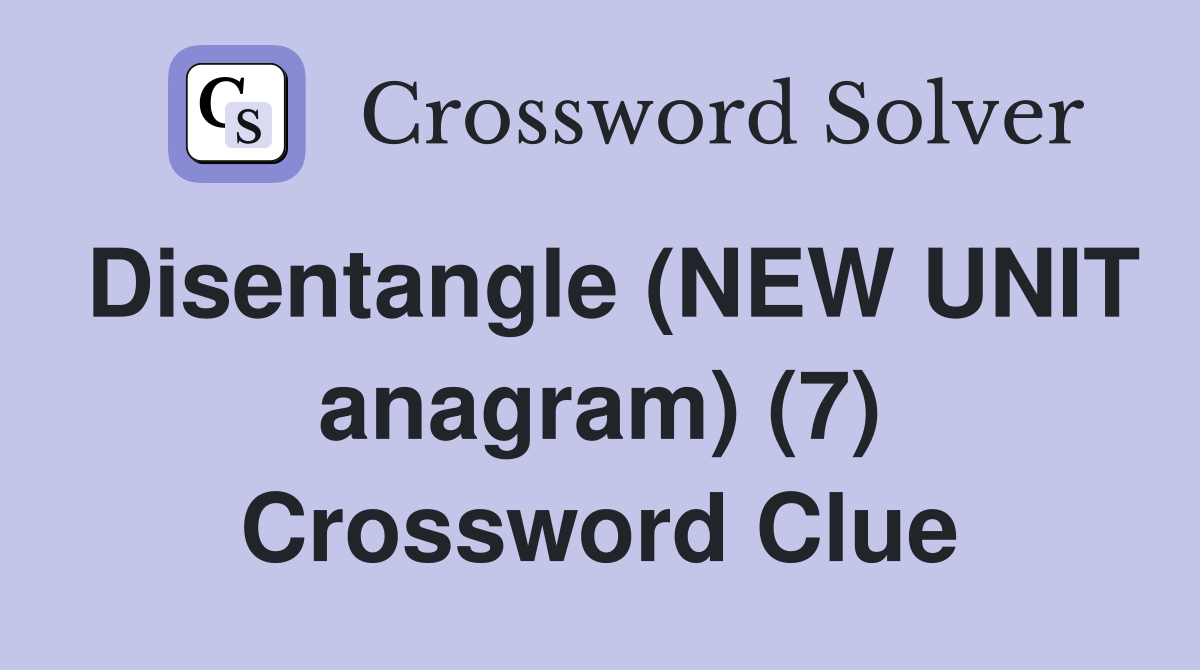 Disentangle (NEW UNIT anagram) (7) Crossword Clue