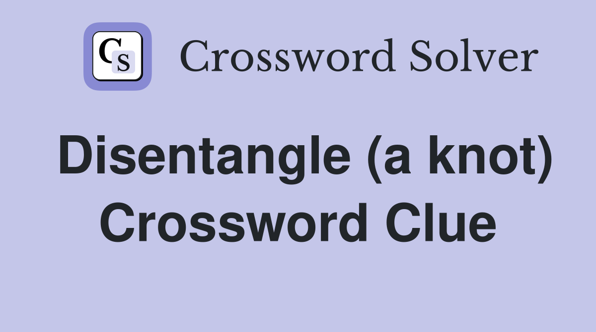 Disentangle (a knot) Crossword Clue