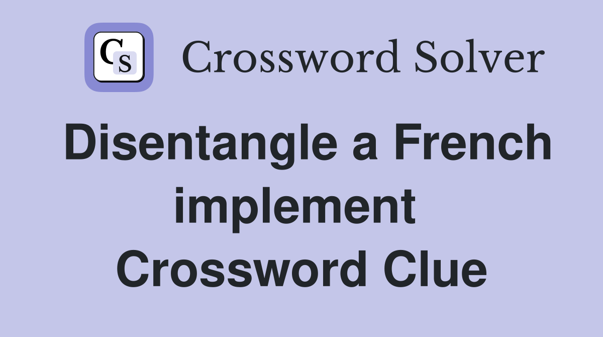 Disentangle a French implement  Crossword Clue