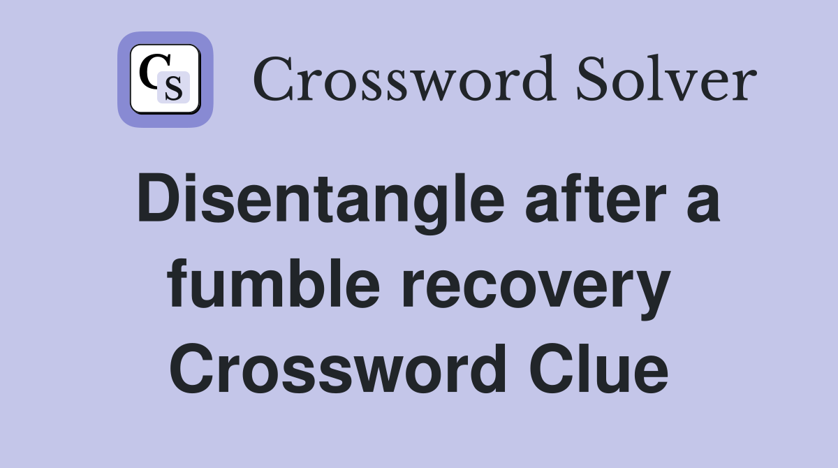 Disentangle after a fumble recovery Crossword Clue