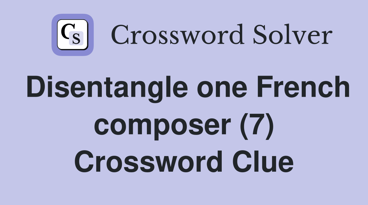 Disentangle one French composer (7) Crossword Clue