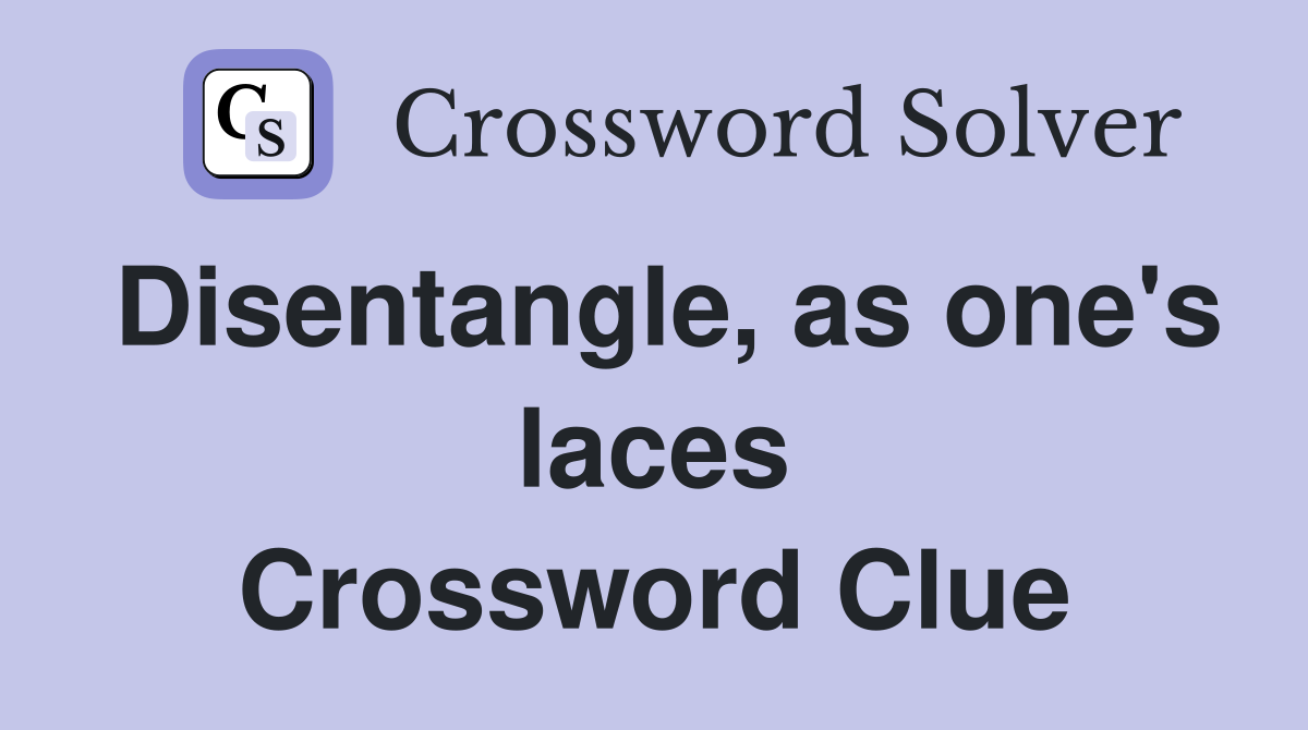 Disentangle, as one's laces Crossword Clue