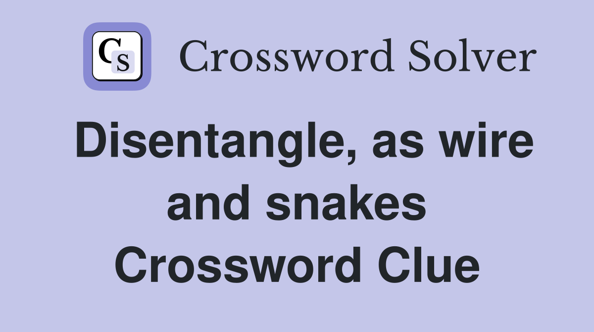 Disentangle, as wire and snakes Crossword Clue