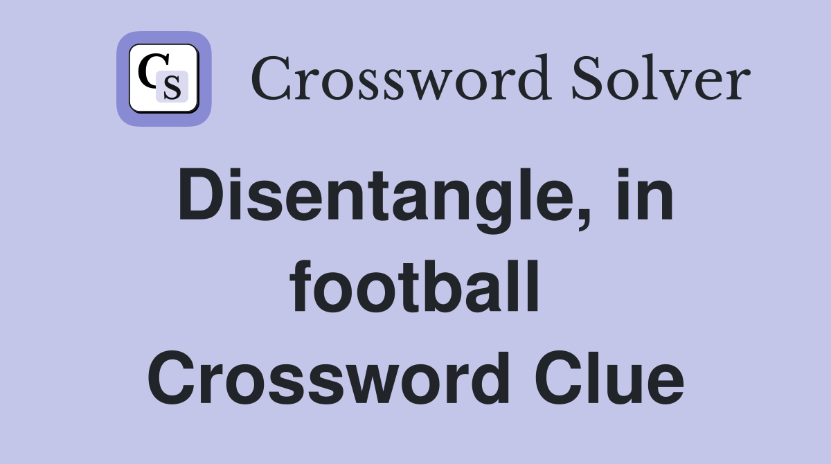 Disentangle, in football Crossword Clue
