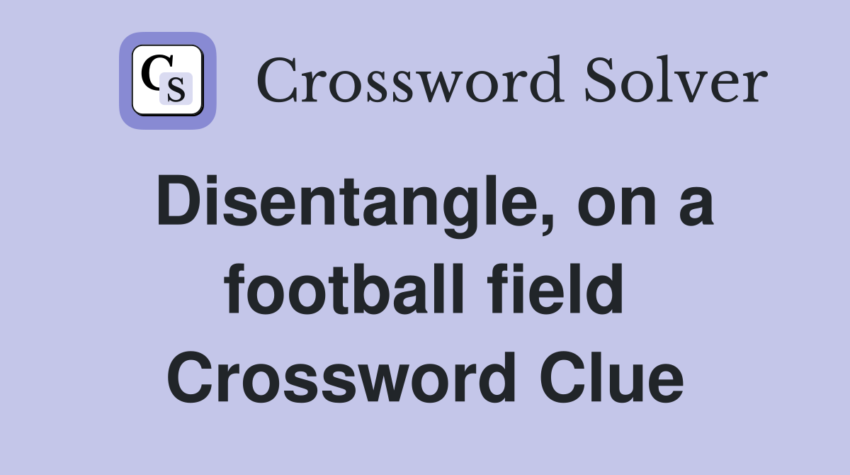 Disentangle, on a football field Crossword Clue