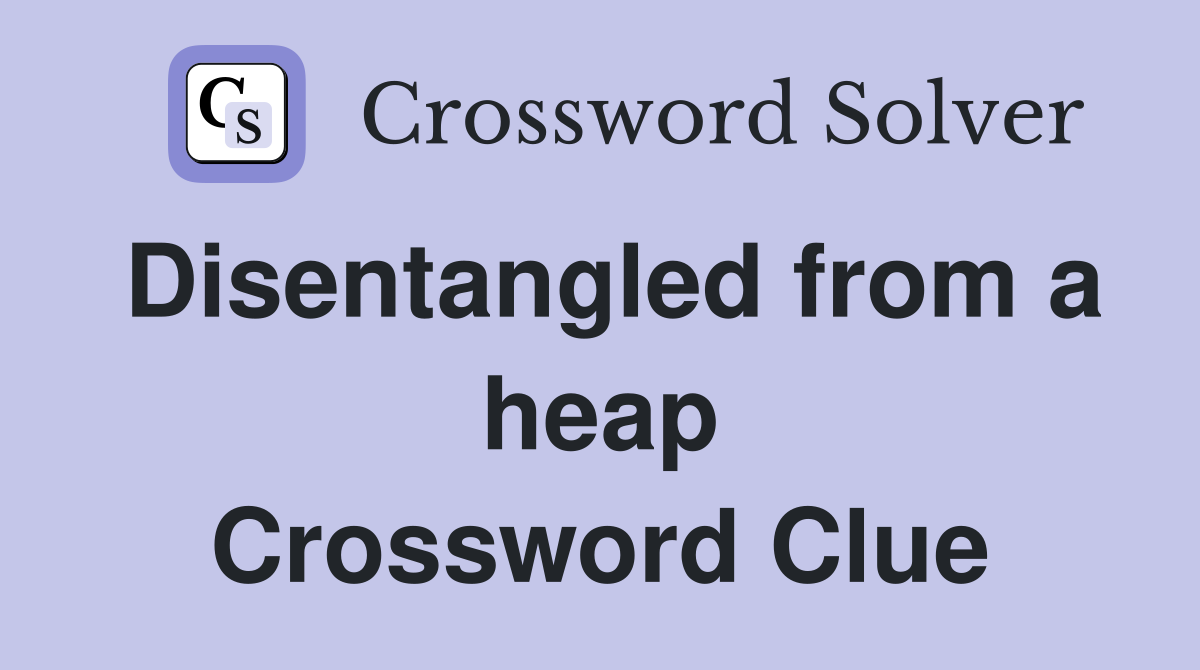 Disentangled from a heap Crossword Clue