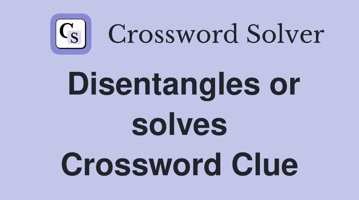 Disentangles or solves Crossword Clue