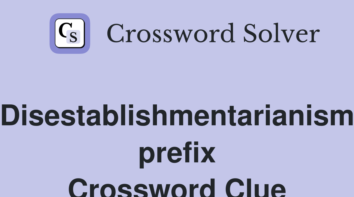 Disestablishmentarianism prefix Crossword Clue