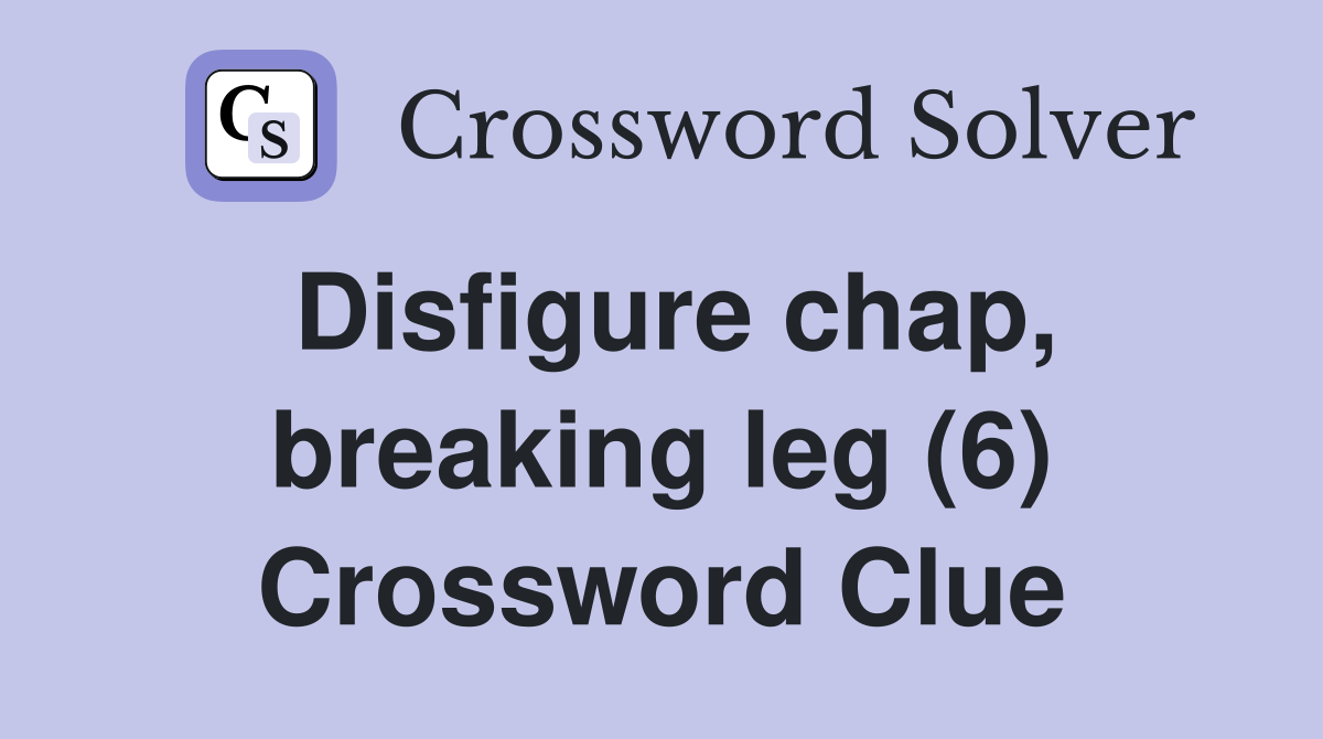 Disfigure chap, breaking leg (6) Crossword Clue