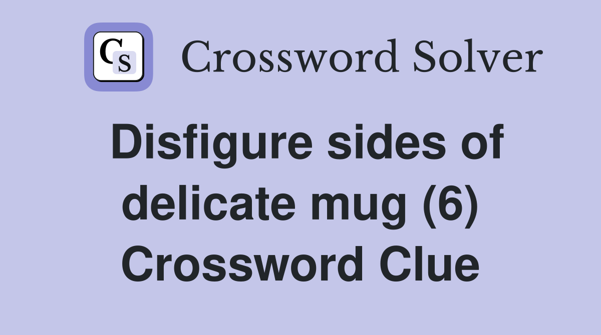 Disfigure sides of delicate mug (6) Crossword Clue