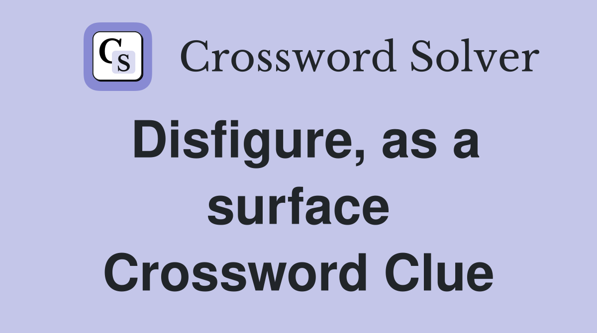Disfigure, as a surface Crossword Clue