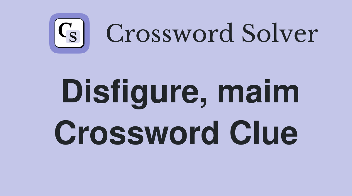 Disfigure, maim Crossword Clue
