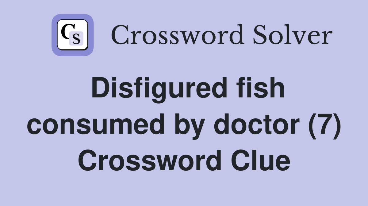 Disfigured fish consumed by doctor (7) Crossword Clue
