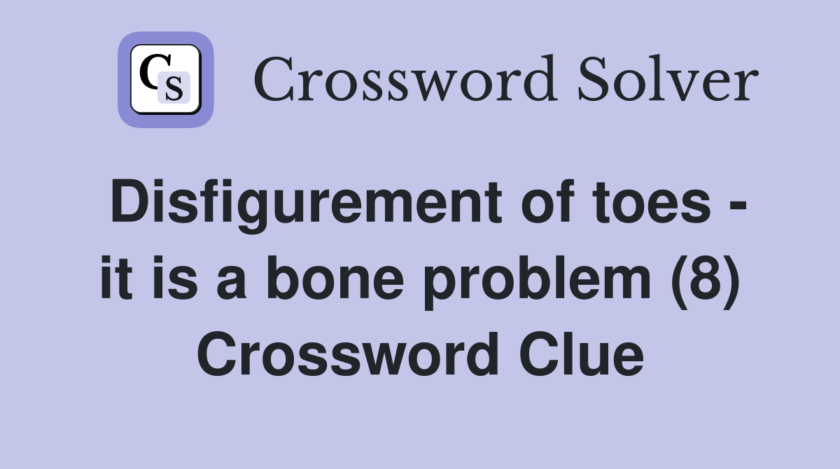 Disfigurement of toes - it is a bone problem (8) Crossword Clue