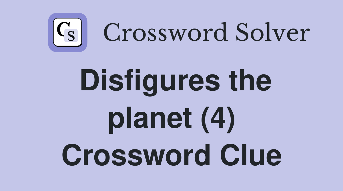 Disfigures the planet (4) Crossword Clue