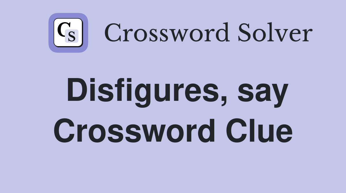 Disfigures, say Crossword Clue