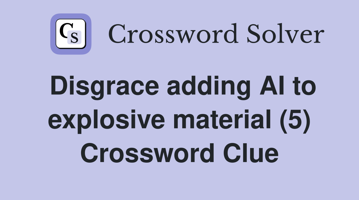 Disgrace adding AI to explosive material (5) Crossword Clue