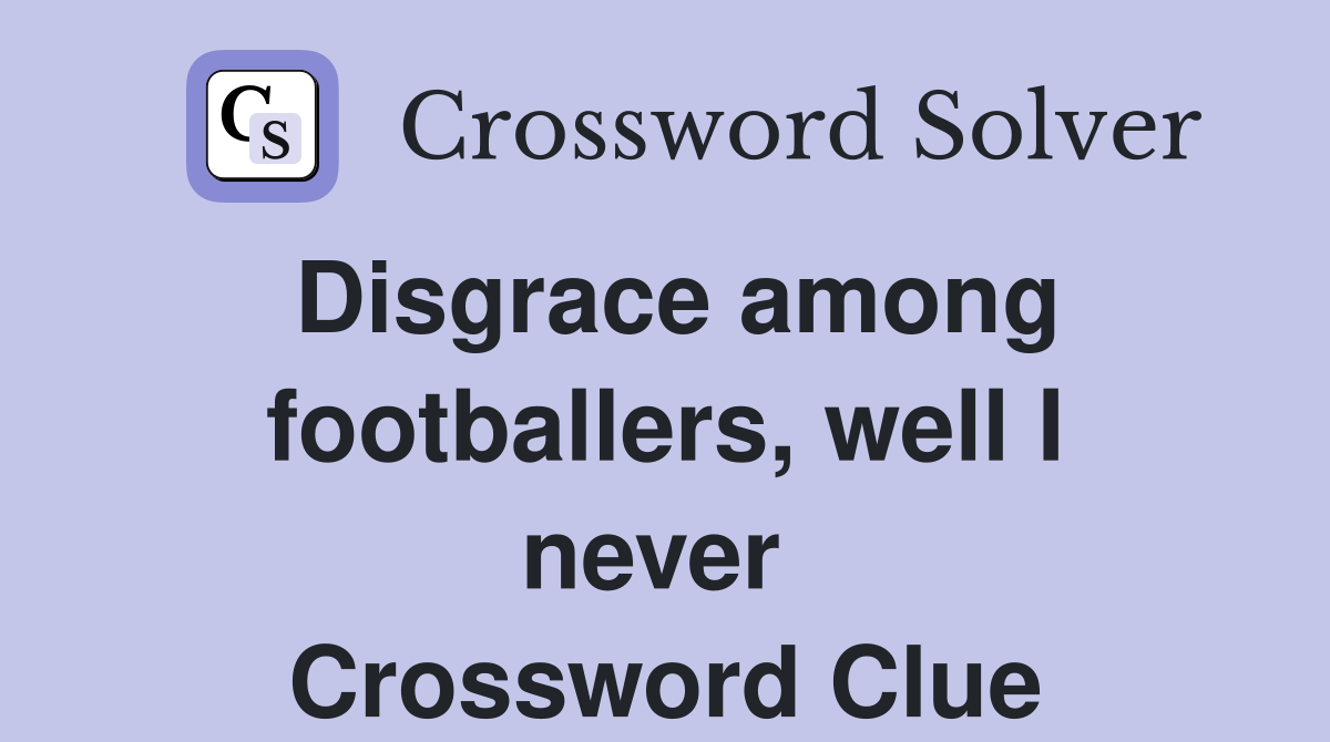 Disgrace among footballers, well I never  Crossword Clue