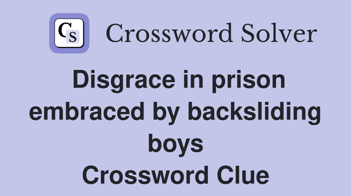 Disgrace in prison embraced by backsliding boys Crossword Clue