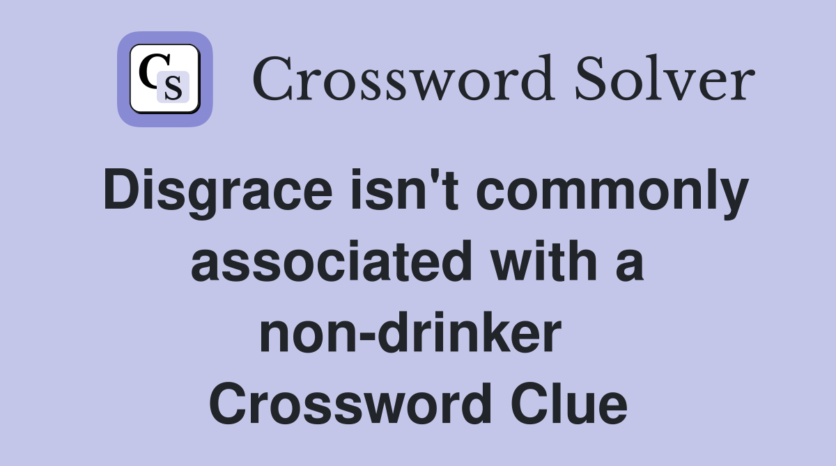 Disgrace isn't commonly associated with a non-drinker  Crossword Clue