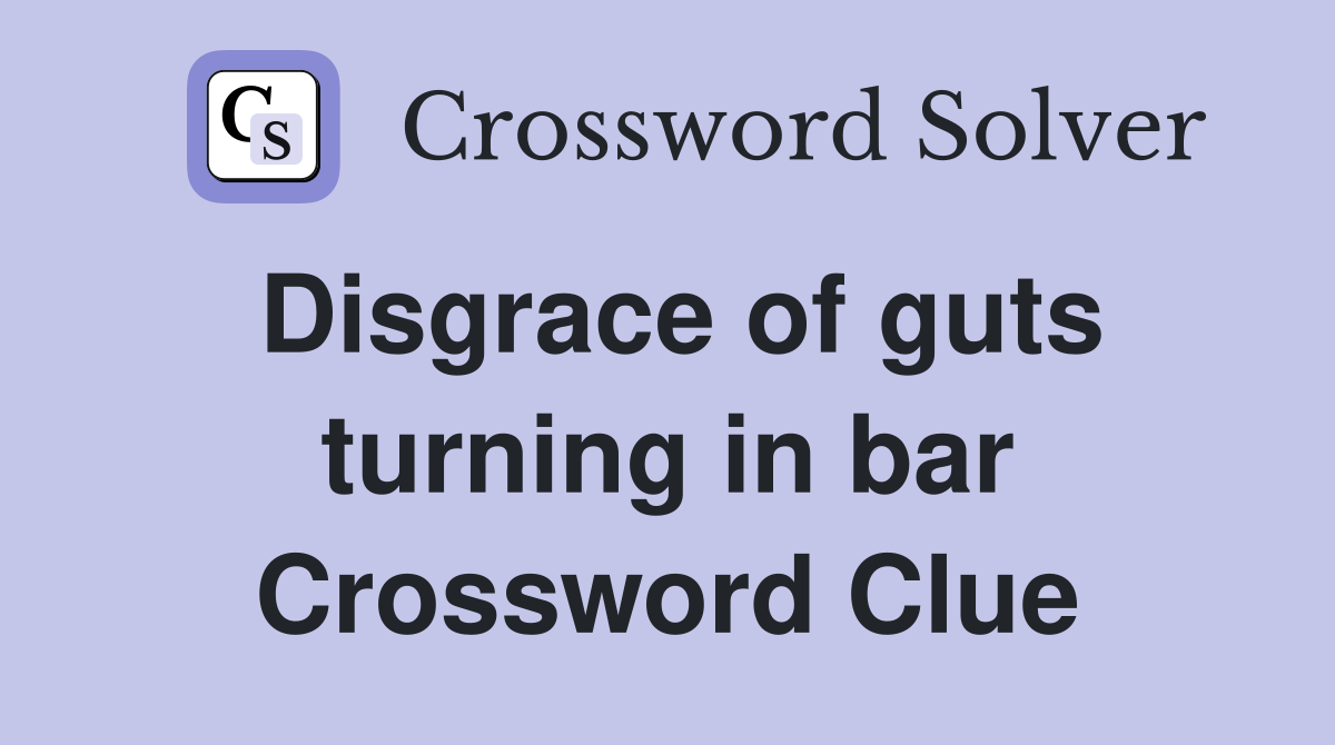 Disgrace of guts turning in bar Crossword Clue