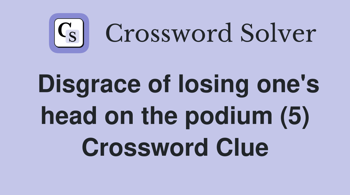 Disgrace of losing one's head on the podium (5) Crossword Clue