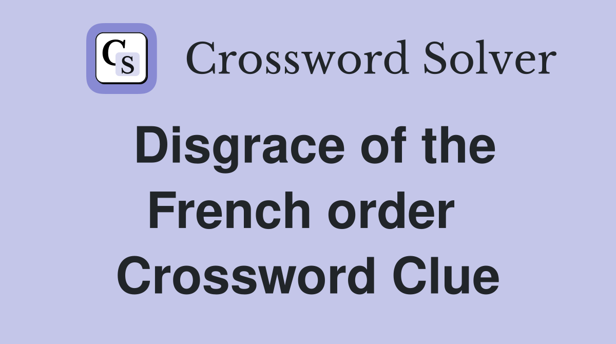 Disgrace of the French order  Crossword Clue